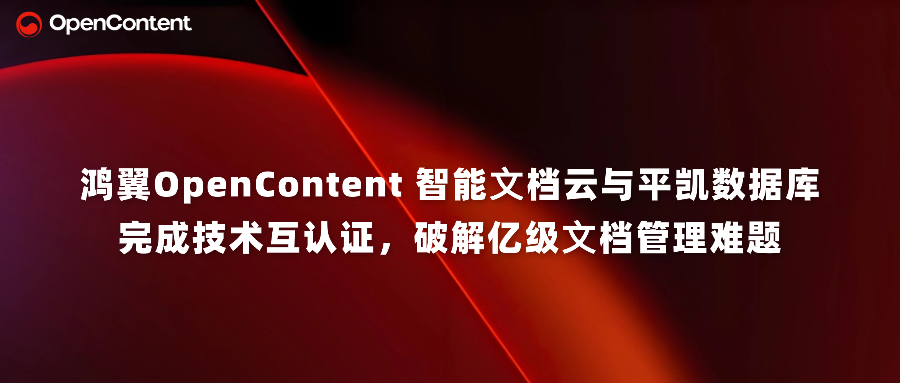 鸿翼opencontent 智能⽂档云与平凯数据库完成技术互认证，破解亿级文档管理难题